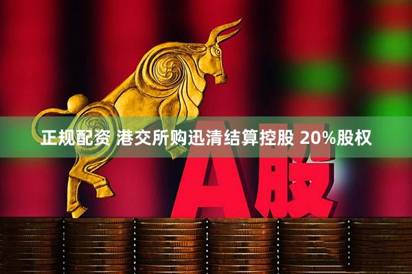 正规配资 港交所购迅清结算控股 20%股权