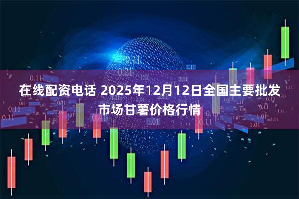 在线配资电话 2025年12月12日全国主要批发市场甘薯价格行情